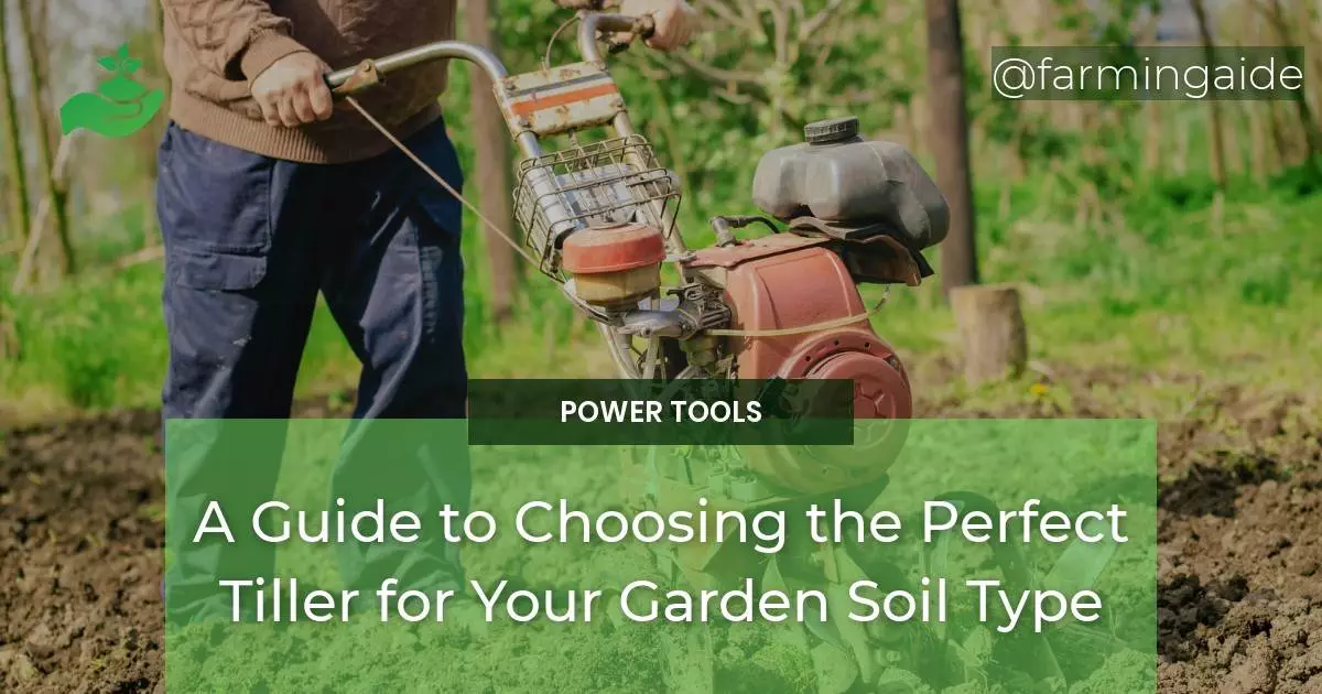 A Guide to Choosing the Perfect Tiller for Your Garden Soil Type