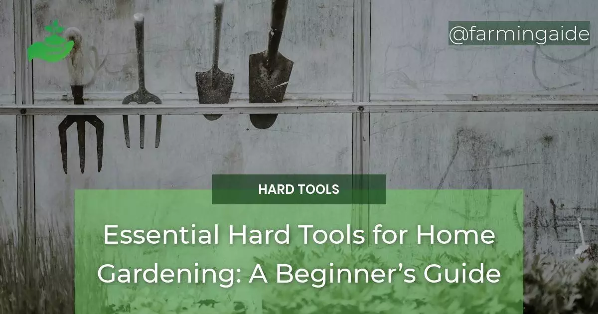 Essential Hard Tools for Home Gardening: A Beginner’s Guide