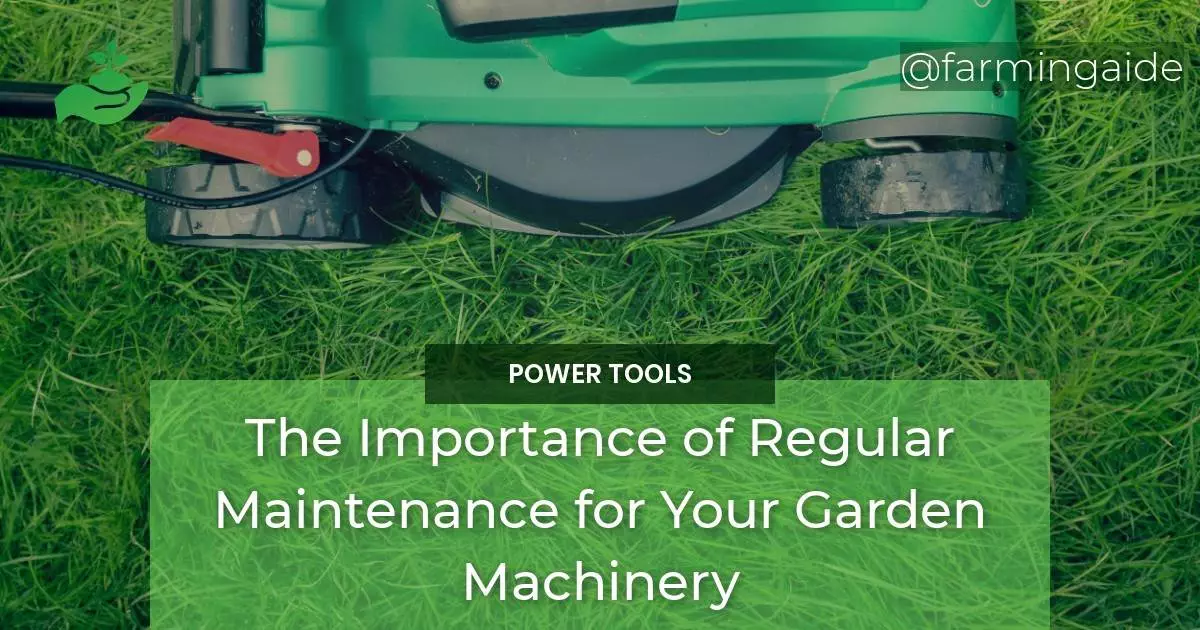 The Importance of Regular Maintenance for Your Garden Machinery