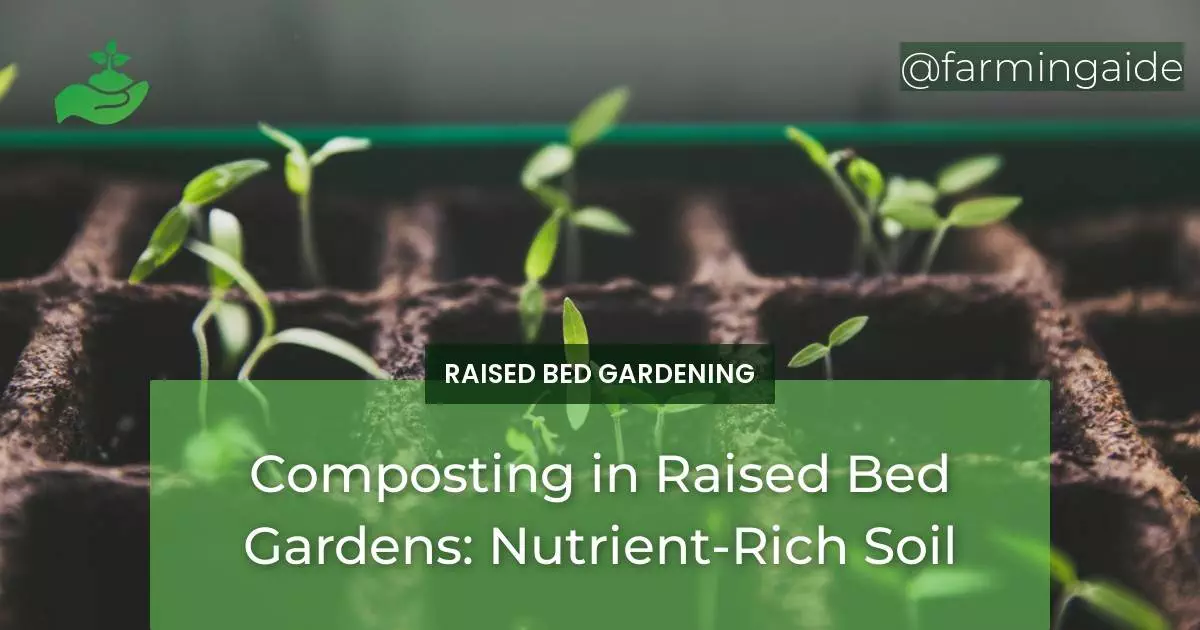 Composting in Raised Bed Gardens: Nutrient-Rich Soil