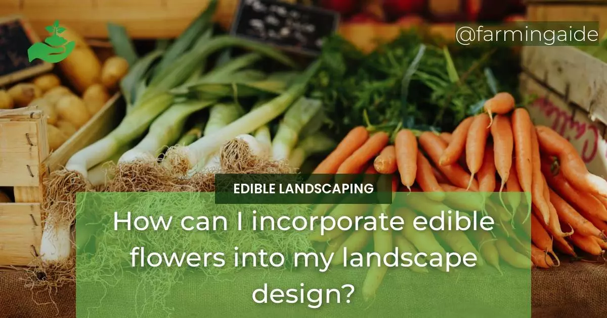 How can I incorporate edible flowers into my landscape design?