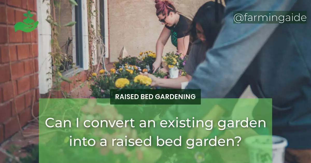 Can I convert an existing garden into a raised bed garden?