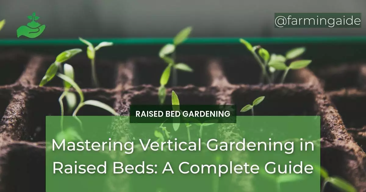 Mastering Vertical Gardening in Raised Beds: A Complete Guide