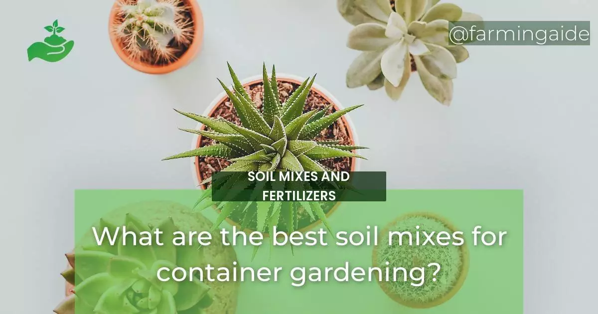 What are the best soil mixes for container gardening?