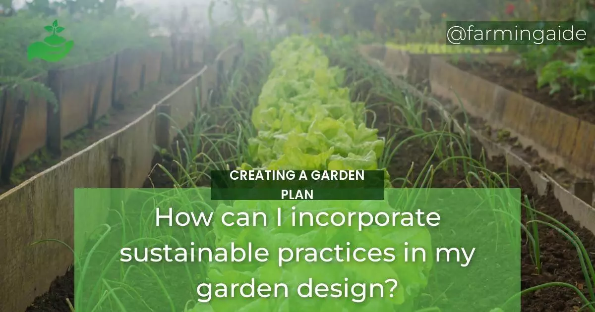 How can I incorporate sustainable practices in my garden design?