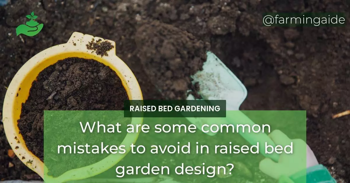 What are some common mistakes to avoid in raised bed garden design?