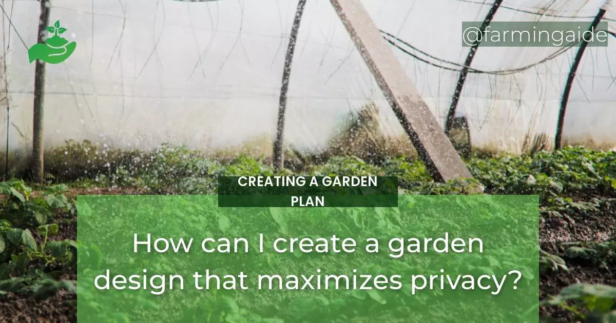 How can I create a garden design that maximizes privacy?