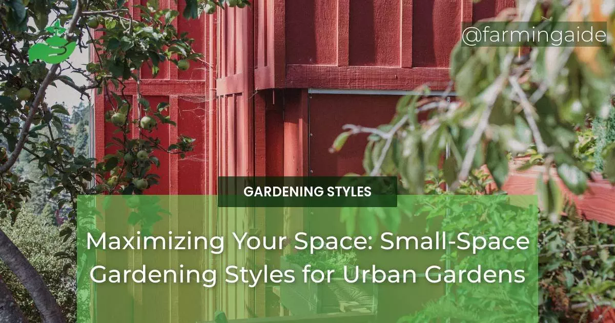 Maximizing Your Space: Small-Space Gardening Styles for Urban Gardens