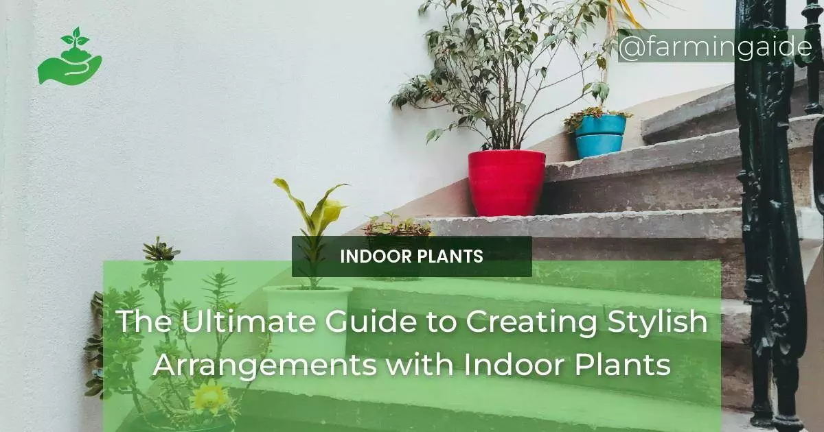 The Ultimate Guide to Creating Stylish Arrangements with Indoor Plants