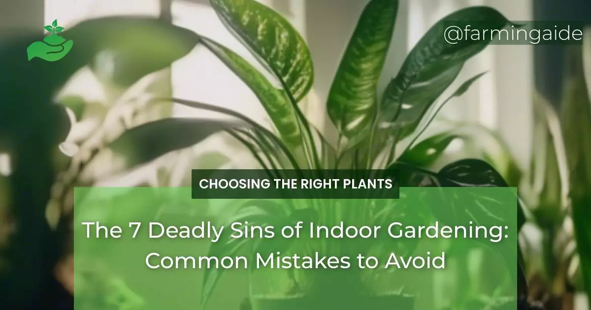 The 7 Deadly Sins of Indoor Gardening: Common Mistakes to Avoid