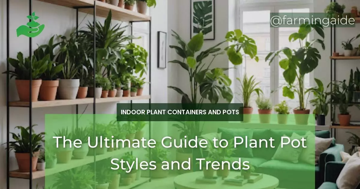 The Ultimate Guide to Plant Pot Styles and Trends
