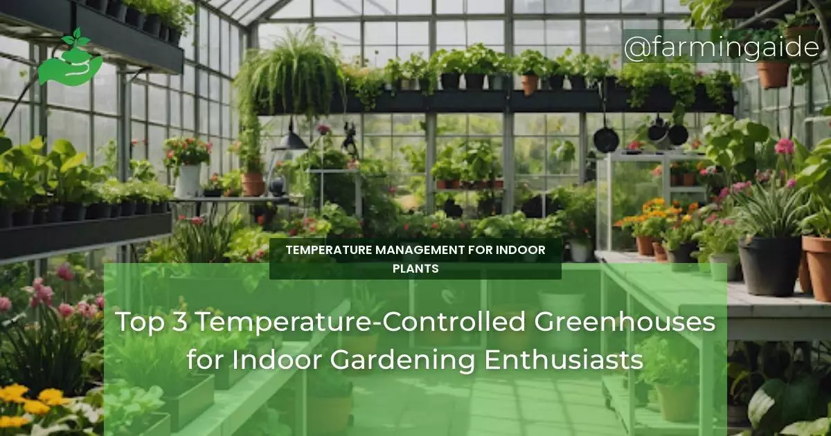 Top 3 Temperature-Controlled Greenhouses for Indoor Gardening Enthusiasts